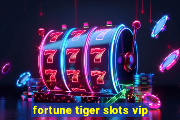 fortune tiger slots vip